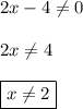 2x - 4 \neq 0\\\\2x \neq 4\\\\\boxed{x \neq 2}