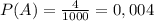 P(A) = \frac{4}{1000}=0,004