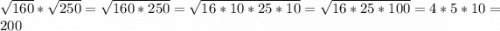 \sqrt{160}*\sqrt{250}=\sqrt{160*250}=\sqrt{16*10*25*10}=\sqrt{16*25*100}=4*5*10=200