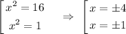 $\left[\begin{gathered}x^2 = 16\\x^2 = 1\end{gathered}\ \ \ \ \Rightarrow\ \left[\begin{gathered}x = \pm4 \\x = \pm 1\end{gathered}