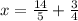 x=\frac{14}{5} + \frac{3}{4}