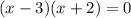 (x-3)(x+2) = 0