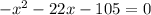 { - x}^{2} - 22x - 105 = 0