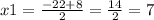 x1 = \frac{ - 22 + 8}{2} = \frac{ 14}{2} = 7