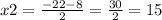 x2 = \frac{ - 22 - 8}{2} = \frac{ 30}{2} = 15