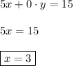 5x + 0\cdot y = 15\\\\5x = 15\\\\\boxed{x = 3}