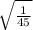 \sqrt{\frac{1}{45} }