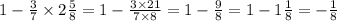 1 - \frac{3}{7} \times 2 \frac{5}{8} = 1 - \frac{3 \times 21}{7 \times 8} = 1 - \frac{9}{8} = 1 - 1 \frac{1}{8} = - \frac{1}{8}