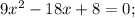 9x^{2}-18x+8=0;