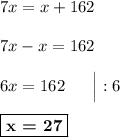 7x = x + 162\\\\7x - x = 162\\\\6x = 162\ \ \ \ \ \Big| :6\\\\\boxed{\textbf{x = 27}}