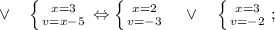 \vee \quad \left \{ {{x=3} \atop {v=x-5}} \right. \Leftrightarrow \left \{ {{x=2} \atop {v=-3}} \right. \quad \vee \quad \left \{ {{x=3} \atop {v=-2}} \right. ;