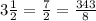 3\frac{1}{2} =\frac{7}{2} =\frac{343}{8}