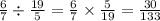 \frac{6}{7} \div \frac{19}{5} = \frac{6}{7} \times \frac{5}{19} = \frac{30}{133}