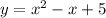 y = x^2 - x + 5