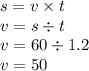 s = v \times t \\ v = s \div t \\ v = 60 \div 1.2 \\ v = 50