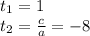 t_1 = 1\\t_2 = \frac{c}{a} = -8