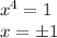 x^4 = 1\\x = \pm1