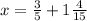 x = \frac{3}{5} + 1 \frac{4}{15}