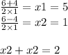 \frac{6 + 4}{2 \times 1} = x1 = 5 \\ \frac{6 - 4}{2 \times 1} = x2 = 1 \\ \\ x2 + x2 = 2