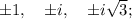 \pm 1, \quad \pm i, \quad \pm i\sqrt{3};