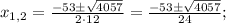 x_{1,2}=\frac{-53 \pm \sqrt{4057}}{2 \cdot 12}=\frac{-53 \pm \sqrt{4057}}{24};