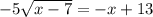 -5\sqrt{x-7} = -x+13