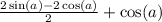 \frac{2 \sin(a) - 2 \cos(a) }{2} + \cos(a)