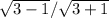 \sqrt{3-1} / \sqrt{3+1}