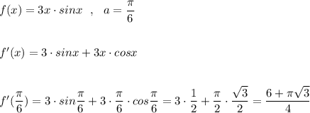 f(x)=3x\cdot sinx\ \ ,\ \ a=\dfrac{\pi}{6}\\\\\\f'(x)=3\cdot sinx+3x\cdot cosx\\\\\\f'(\dfrac{\pi}{6})=3\cdot sin\dfrac{\pi}{6}+3\cdot \dfrac{\pi}{6}\cdot cos\dfrac{\pi}{6}=3\cdot \dfrac{1}{2}+\dfrac{\pi}{2}\cdot \dfrac{\sqrt3}{2}=\dfrac{6+\pi \sqrt3}{4}