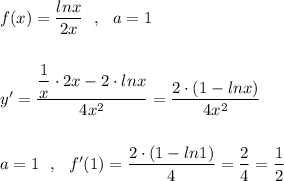 f(x)=\dfrac{lnx}{2x}\ \ ,\ \ a=1\\\\\\y'=\dfrac{\dfrac{1}{x}\cdot 2x-2\cdot lnx}{4x^2}=\dfrac{2\cdot (1-lnx)}{4x^2}\\\\\\a=1\ \ ,\ \ f'(1)=\dfrac{2\cdot (1-ln1)}{4}=\dfrac{2}{4}=\dfrac{1}{2}