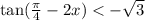 \tan( \frac{\pi}{4} - 2x ) < - \sqrt{3}