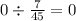 0 \div \frac{7}{45} = 0