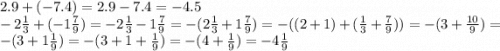 2.9 + ( - 7.4) = 2.9 - 7.4 = - 4.5 \\ - 2 \frac{1}{3} + ( - 1 \frac{7}{9} ) = - 2\frac{1}{3} - 1 \frac{7}{9} = - (2 \frac{1}{3} + 1 \frac{7}{9} ) = - ((2 + 1) + ( \frac{1}{3} + \frac{7}{9} )) = - (3 + \frac{10}{9} ) = - (3 + 1 \frac{1}{9} ) = - (3 + 1 + \frac{1}{9} ) = - (4 + \frac{1}{9} ) = - 4 \frac{1}{9}