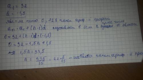 Если а1=32; d=-1,5, то является ли число: 1) 0; 2) -28 членом арифметической проогрессии (an)?