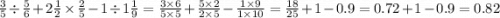 \frac{3}{5} \div \frac{5}{6} + 2 \frac{1}{2} \times \frac{2}{5} - 1 \div 1 \frac{1}{9} = \frac{3 \times 6}{5 \times 5} + \frac{5 \times 2}{2 \times 5} - \frac{1 \times 9}{1 \times 10} = \frac{18}{25} + 1 - 0.9 = 0.72 + 1 - 0.9 = 0.82