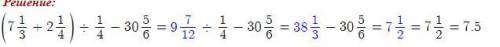 Найдите значение выражения: а) 2 1/7 : 4 1/6 • 2 1/3 ; б) ( 7 1/3 + 2 1/4):1/4-30 5/6