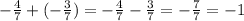 -\frac{4}{7} + (-\frac{3}{7}) = -\frac{4}{7} - \frac{3}{7} = -\frac{7}{7} = -1