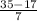 \frac{35 - 17}{7}