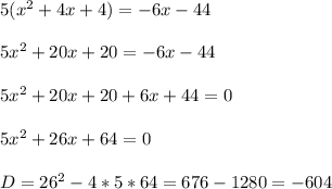 5(x^2+4x+4) = -6x-44\\\\5x^2+20x+20= -6x-44\\\\5x^2+20x+20 +6x + 44 = 0\\\\5x^2 + 26x + 64 = 0\\\\D = 26^2 - 4 * 5 * 64 = 676 - 1280 = -604\\\\