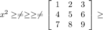 x^{2} \geq \neq \geq \geq \neq \left[\begin{array}{ccc}1&2&3\\4&5&6\\7&8&9\end{array}\right] \geq