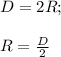 D = 2R;\\\\R = \frac{D}{2}