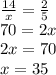 \frac{14}{x} = \frac{2}{5} \\ 70 = 2x \\ 2x = 70 \\ x = 35