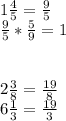 1\frac{4}{5} = \frac{9}{5} \\\frac{9}{5} *\frac{5}{9} = 1\\\\\\2\frac{3}{8} = \frac{19}{8} \\6\frac{1}{3} =\frac{19}{3} \\