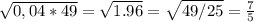 \sqrt{0,04*49} =\sqrt{1.96}=\sqrt{49/25}=\frac{7}{5}