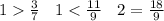 1 \frac{3}{7} \: \: \: \: 1 < \frac{11}{9} \: \: \: \: 2 = \frac{18}{9}