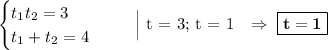 \begin{equation*}\begin{cases}t_{1}t_{2} = 3\\t_{1} + t_{2} = 4\end{cases}\end{equation*}\ \ \ \ \ \Big| t = 3; t = 1\ \ \ \Rightarrow\ \boxed{\bf{t = 1}}