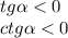 tg \alpha < 0 \\ ctg \alpha < 0