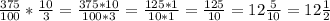 \frac{375}{100}* \frac{10}{3}= \frac{375*10}{100*3} =\frac{125*1}{10*1} =\frac{125}{10} =12\frac{5}{10}=12\frac{1}{2}