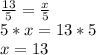 \frac{13}{5}= \frac{x}{5} \\5*x=13*5\\x=13