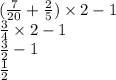 ( \frac{7}{20} + \frac{2}{5} ) \times 2 - 1 \\ \frac{3}{4} \times 2 - 1 \\ \frac{3}{2} - 1 \\ \frac{1}{2}